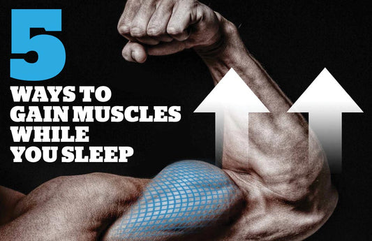 5 Ways to Gain Muscle While You Sleep
