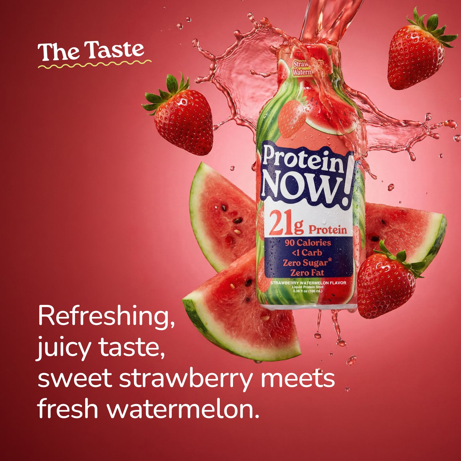 A delicious image of the Protein Now shot surrounded by splashing strawberries and watermelon, highlighting its refreshing, juicy taste where sweet strawberry meets fresh watermelon.